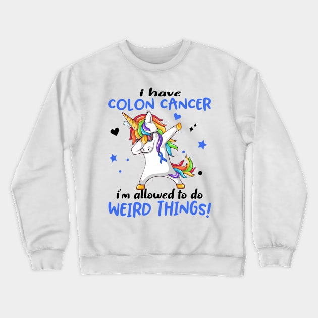 I Have Colon Cancer i'm allowed to do Weird Things! Support Colon Cancer Warrior Gifts Crewneck Sweatshirt by ThePassion99